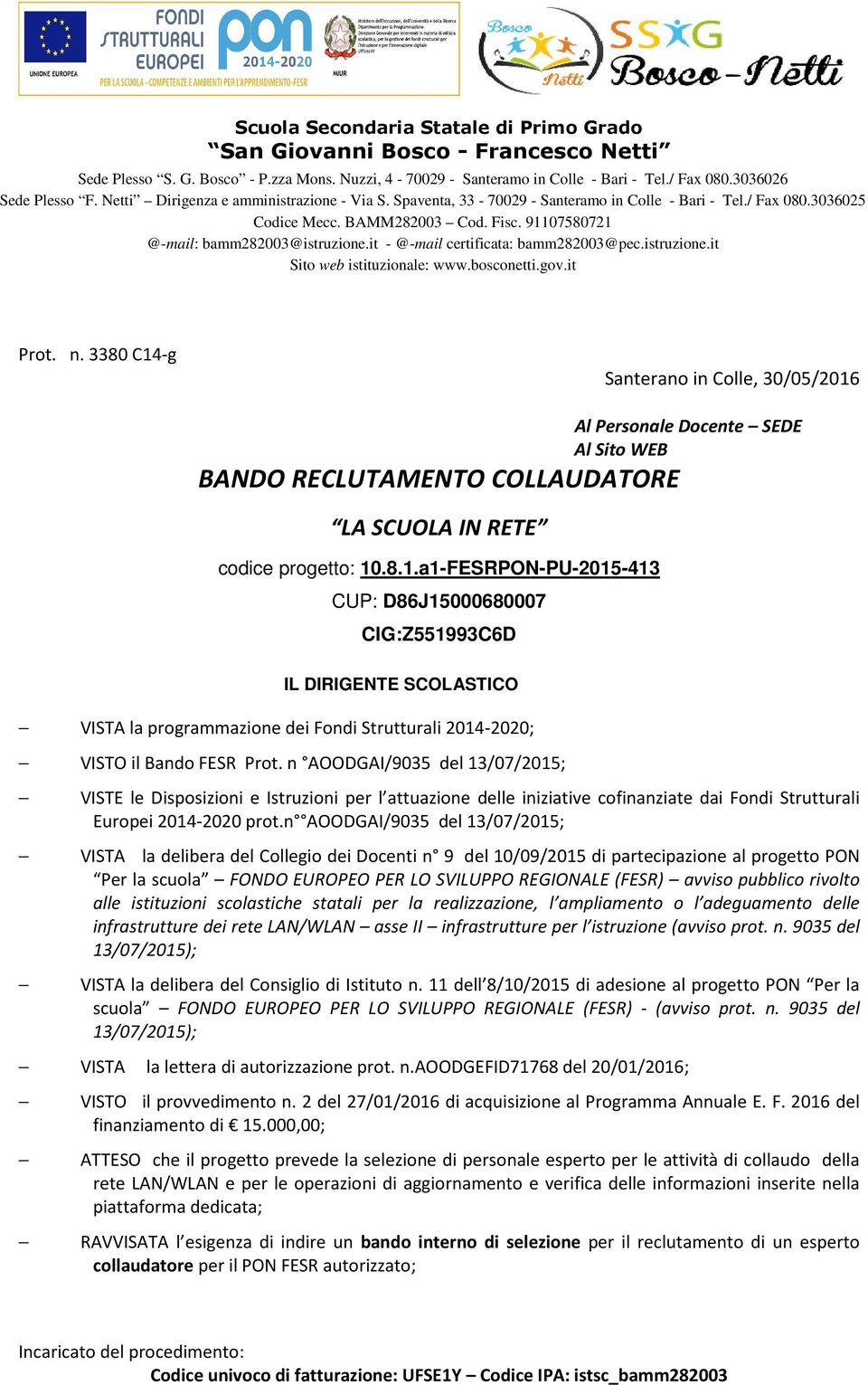 n AOODGAI/9035 del 13/07/2015; VISTA la delibera del Collegio dei Docenti n 9 del 10/09/2015 di partecipazione al progetto PON Per la scuola FONDO EUROPEO PER LO SVILUPPO REGIONALE (FESR) avviso