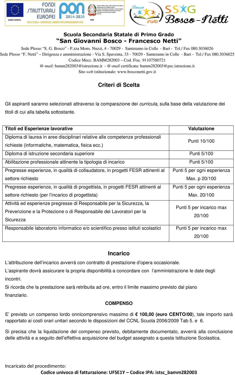 ) Punti 10/100 Diploma di istruzione secondaria superiore Punti 5/100 Abilitazione professionale attinente la tipologia di incarico Punti 5/100 Pregresse esperienze, in qualità di collaudatore, in