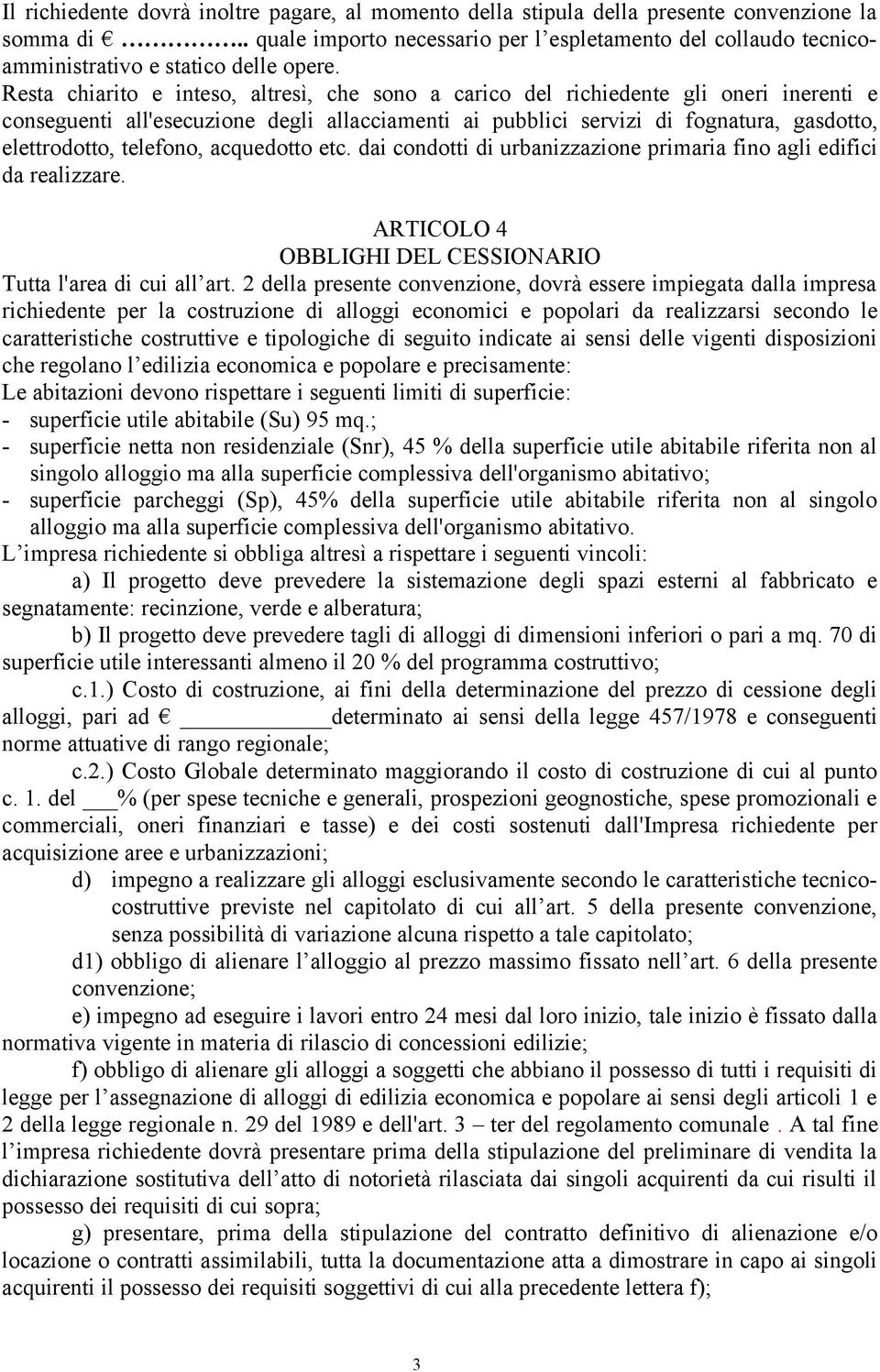 Resta chiarito e inteso, altresì, che sono a carico del richiedente gli oneri inerenti e conseguenti all'esecuzione degli allacciamenti ai pubblici servizi di fognatura, gasdotto, elettrodotto,