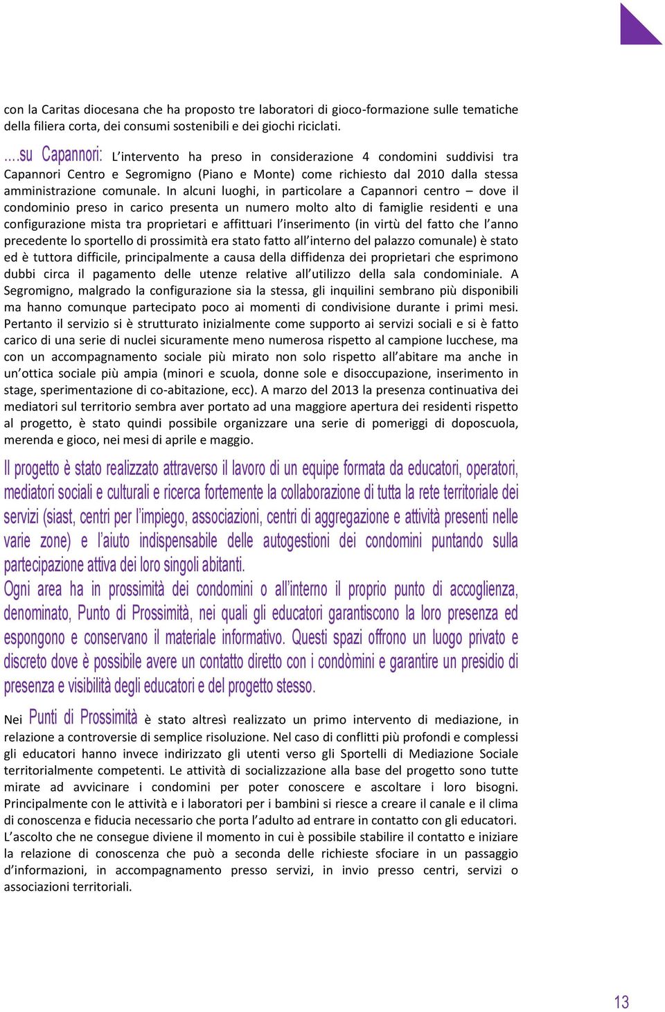 In alcuni luoghi, in particolare a Capannori centro dove il condominio preso in carico presenta un numero molto alto di famiglie residenti e una configurazione mista tra proprietari e affittuari l