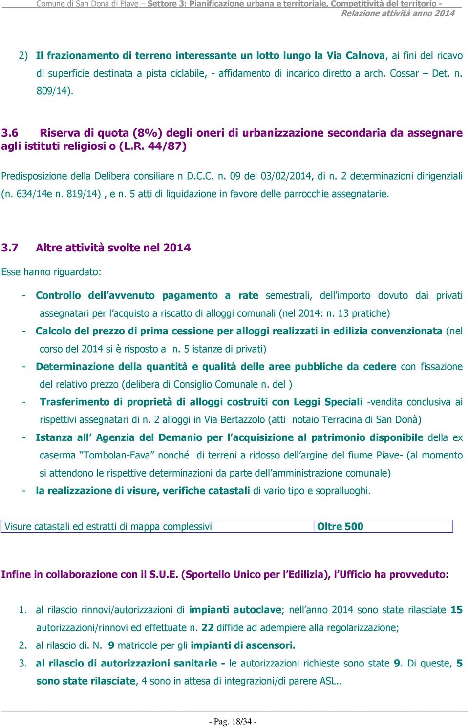 2 determinazioni dirigenziali (n. 634/14e n. 819/14), e n. 5 atti di liquidazione in favore delle parrocchie assegnatarie. 3.