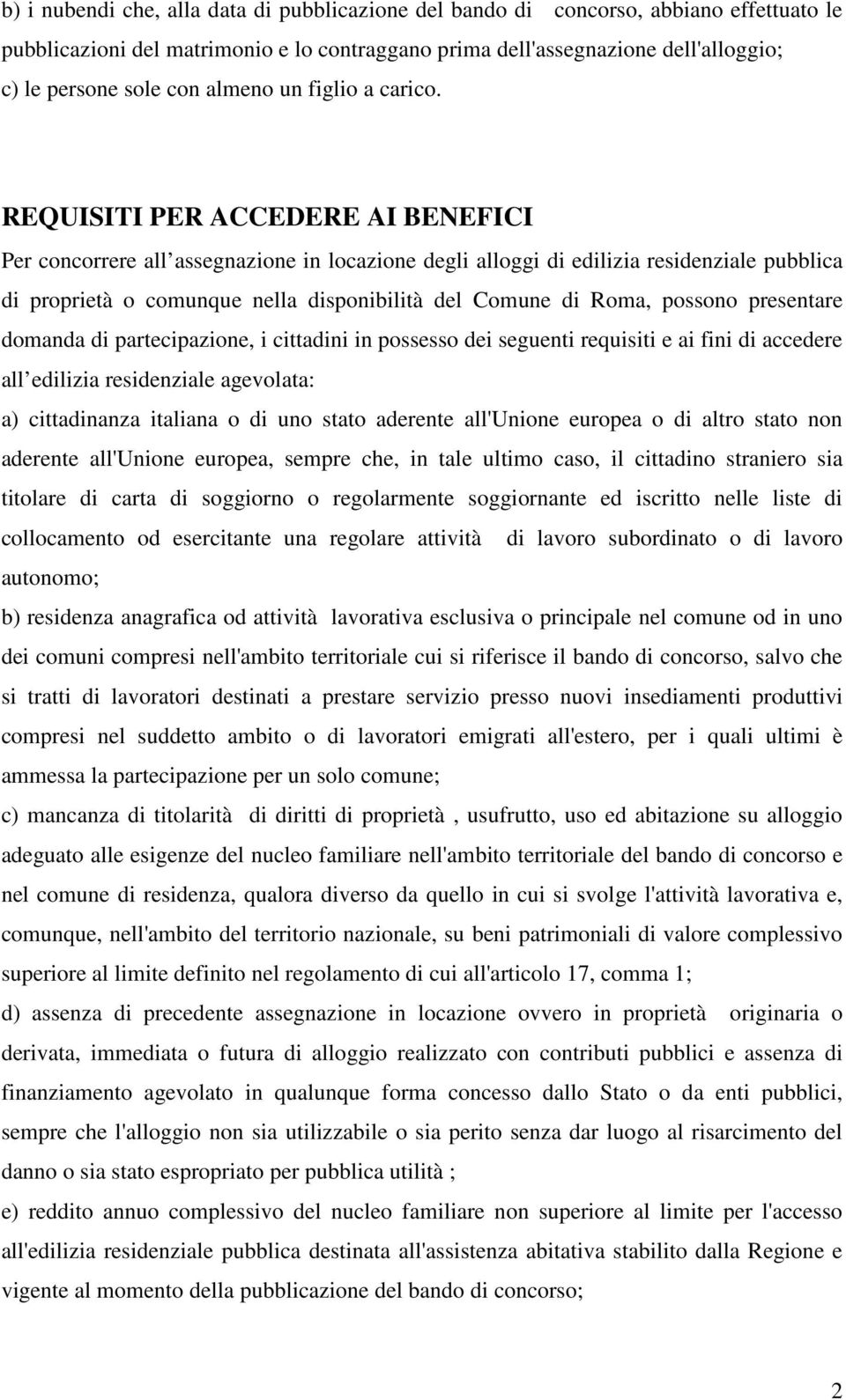 REQUISITI PER ACCEDERE AI BENEFICI Per concorrere all assegnazione in locazione degli alloggi di edilizia residenziale pubblica di proprietà o comunque nella disponibilità del Comune di Roma, possono