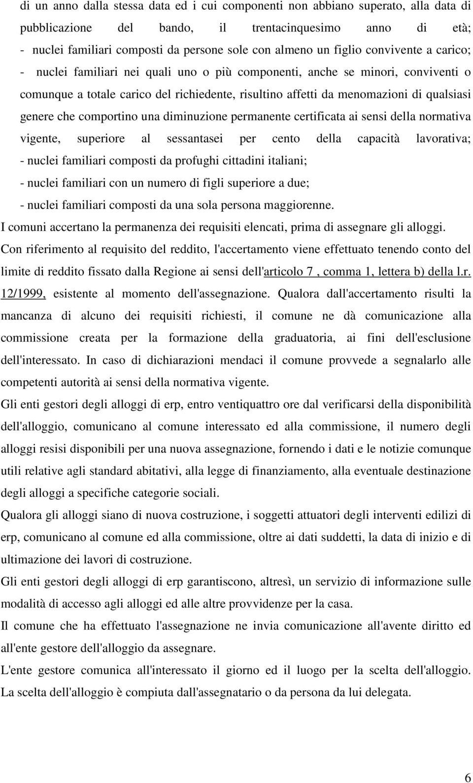 genere che comportino una diminuzione permanente certificata ai sensi della normativa vigente, superiore al sessantasei per cento della capacità lavorativa; - nuclei familiari composti da profughi