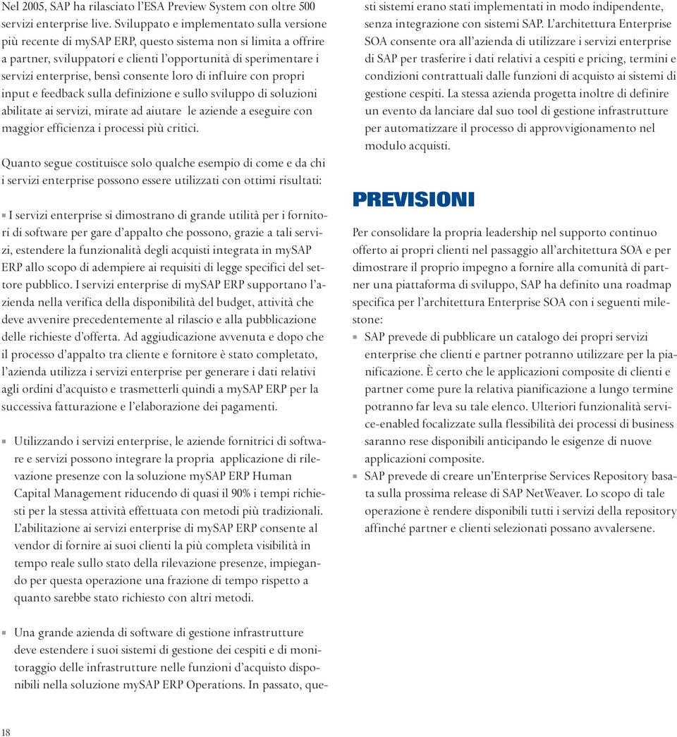 consente loro di influire con propri input e feedback sulla definizione e sullo sviluppo di soluzioni abilitate ai servizi, mirate ad aiutare le aziende a eseguire con maggior efficienza i processi