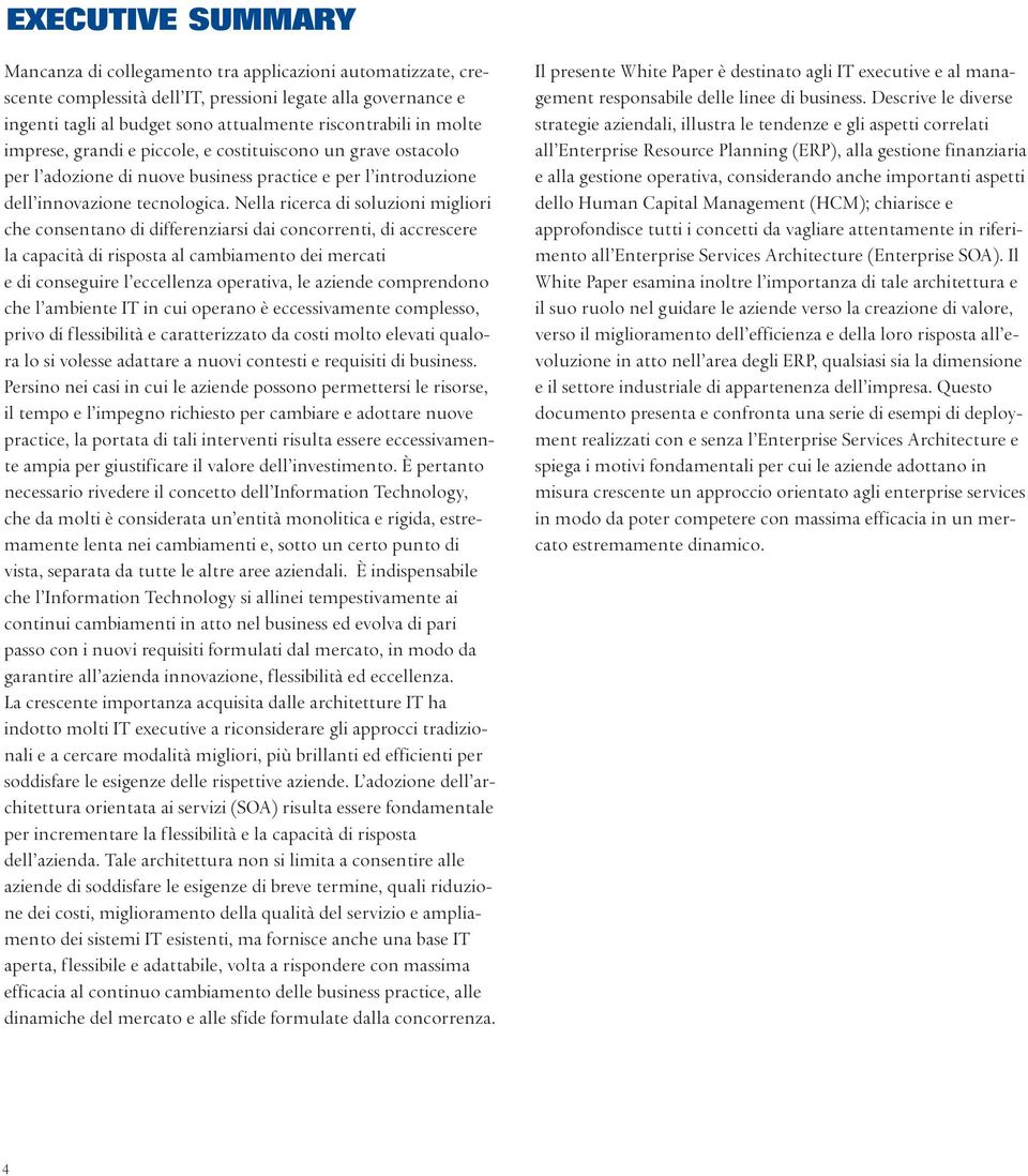 Nella ricerca di soluzioni migliori che consentano di differenziarsi dai concorrenti, di accrescere la capacità di risposta al cambiamento dei mercati e di conseguire l eccellenza operativa, le