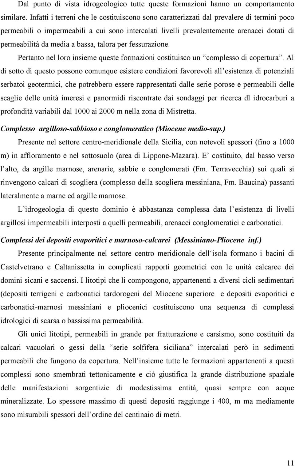 media a bassa, talora per fessurazione. Pertanto nel loro insieme queste formazioni costituisco un complesso di copertura.