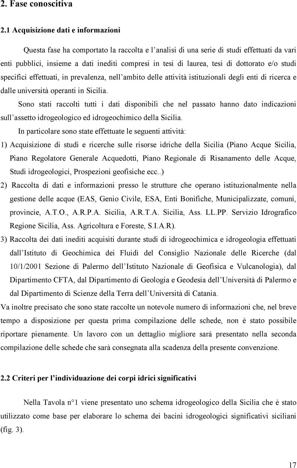 dottorato e/o studi specifici effettuati, in prevalenza, nell ambito delle attività istituzionali degli enti di ricerca e dalle università operanti in Sicilia.