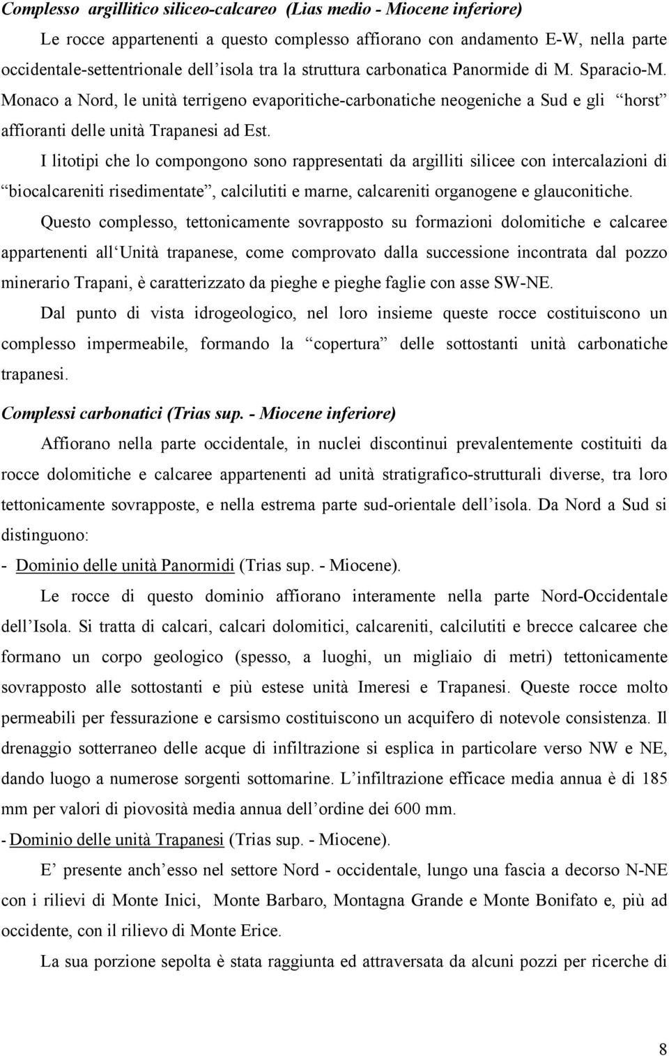 I litotipi che lo compongono sono rappresentati da argilliti silicee con intercalazioni di biocalcareniti risedimentate, calcilutiti e marne, calcareniti organogene e glauconitiche.