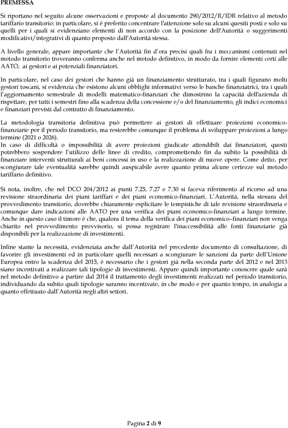 A livello generale, appare importante che l Autorità fin d ora precisi quali fra i meccanismi contenuti nel metodo transitorio troveranno conferma anche nel metodo definitivo, in modo da fornire