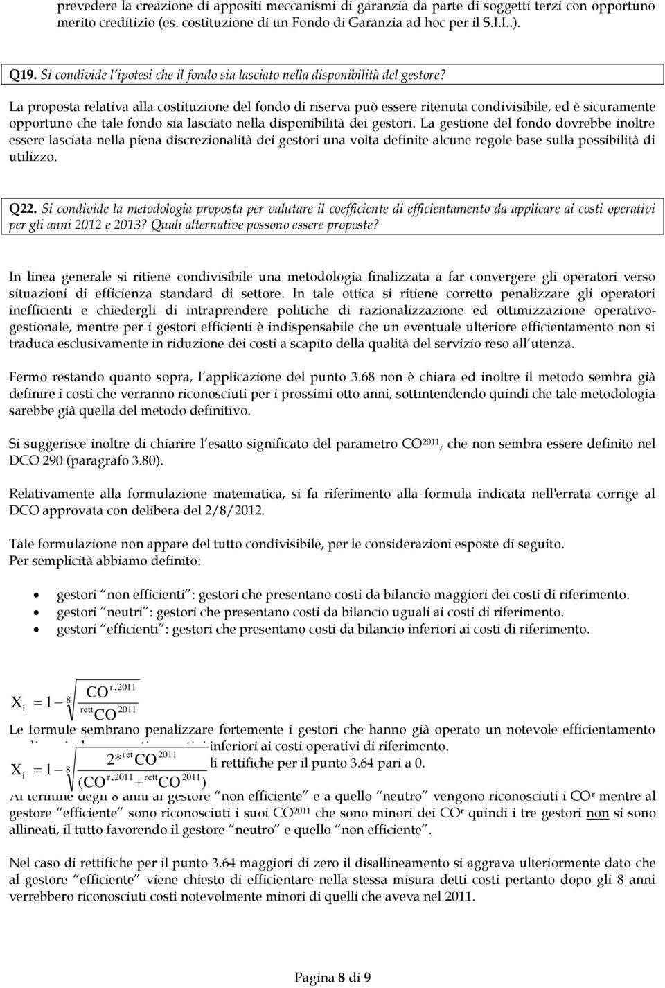 La proposta relativa alla costituzione del fondo di riserva può essere ritenuta condivisibile, ed è sicuramente opportuno che tale fondo sia lasciato nella disponibilità dei gestori.