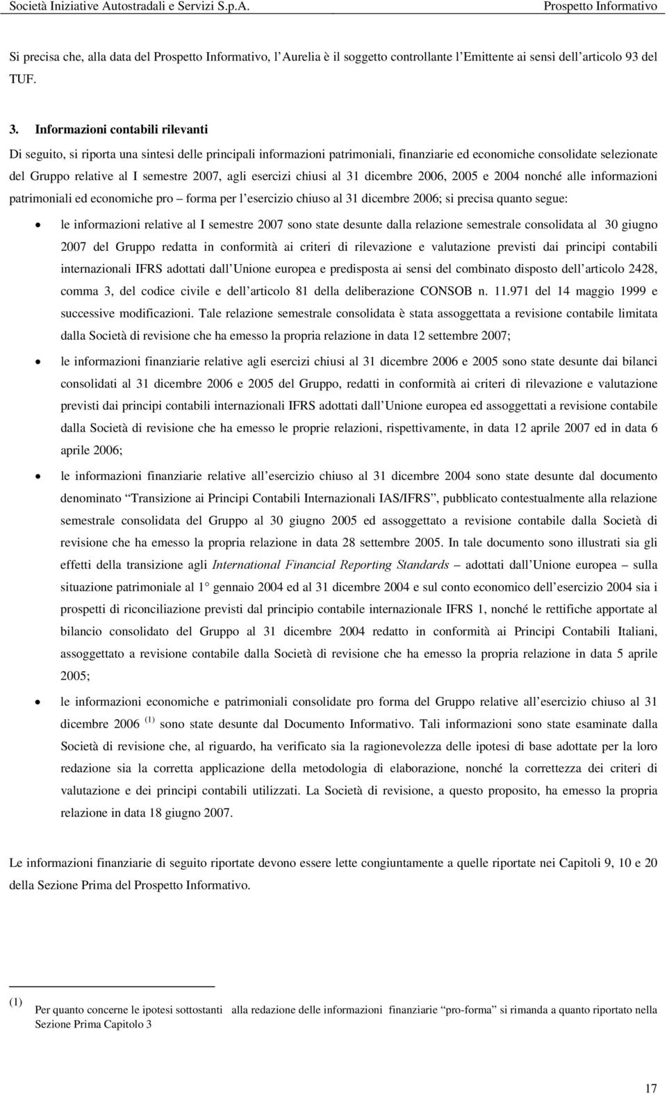 2007, agli esercizi chiusi al 31 dicembre 2006, 2005 e 2004 nonché alle informazioni patrimoniali ed economiche pro forma per l esercizio chiuso al 31 dicembre 2006; si precisa quanto segue: le