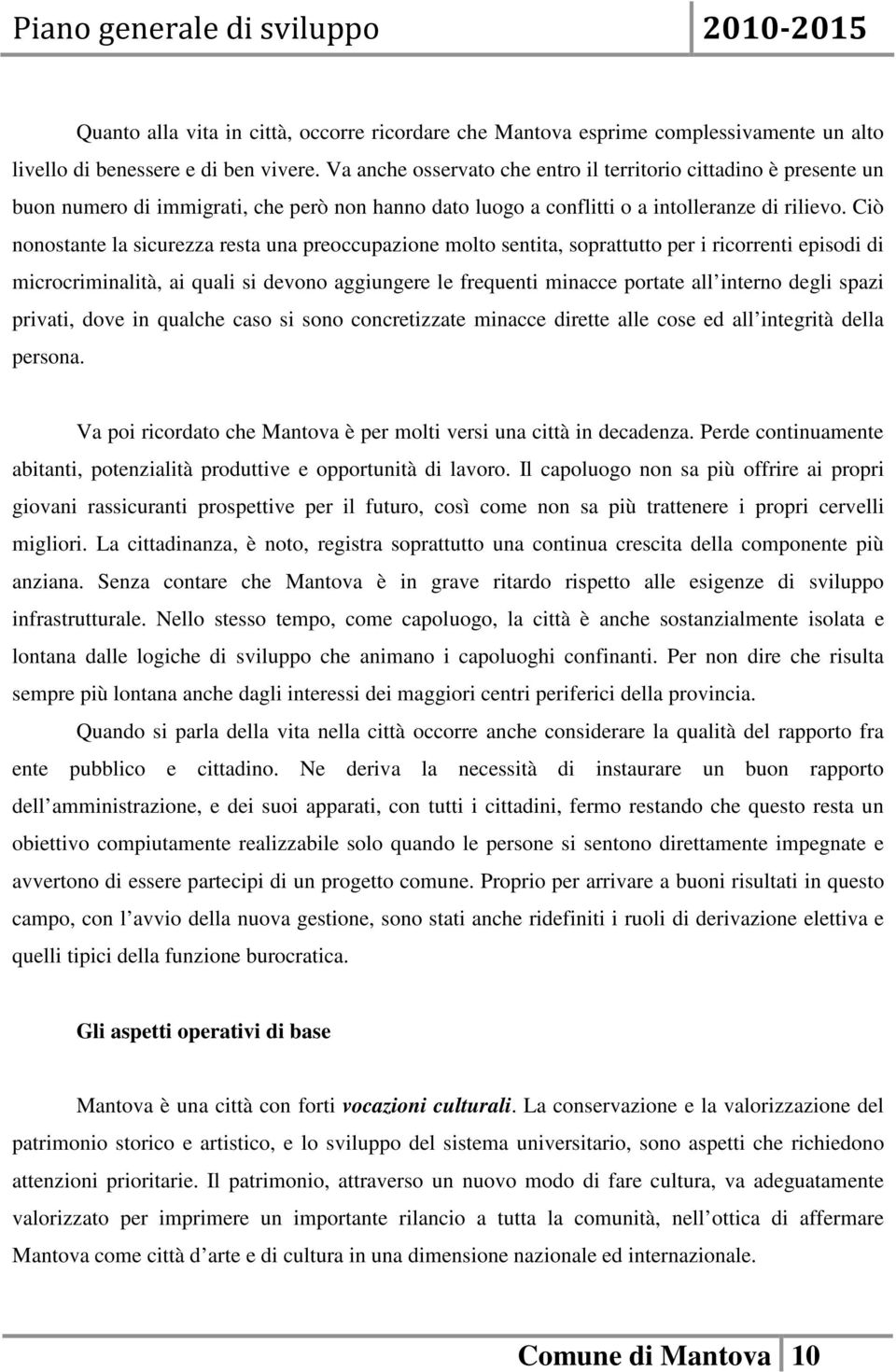 Ciò nonostante la sicurezza resta una preoccupazione molto sentita, soprattutto per i ricorrenti episodi di microcriminalità, ai quali si devono aggiungere le frequenti minacce portate all interno