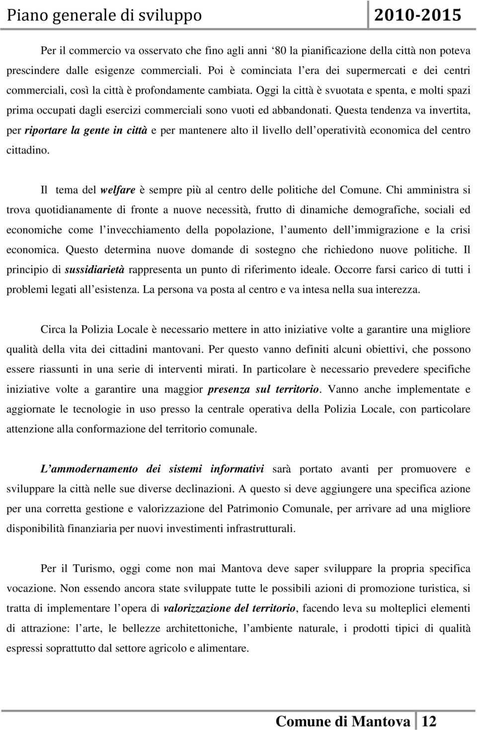 Oggi la città è svuotata e spenta, e molti spazi prima occupati dagli esercizi commerciali sono vuoti ed abbandonati.