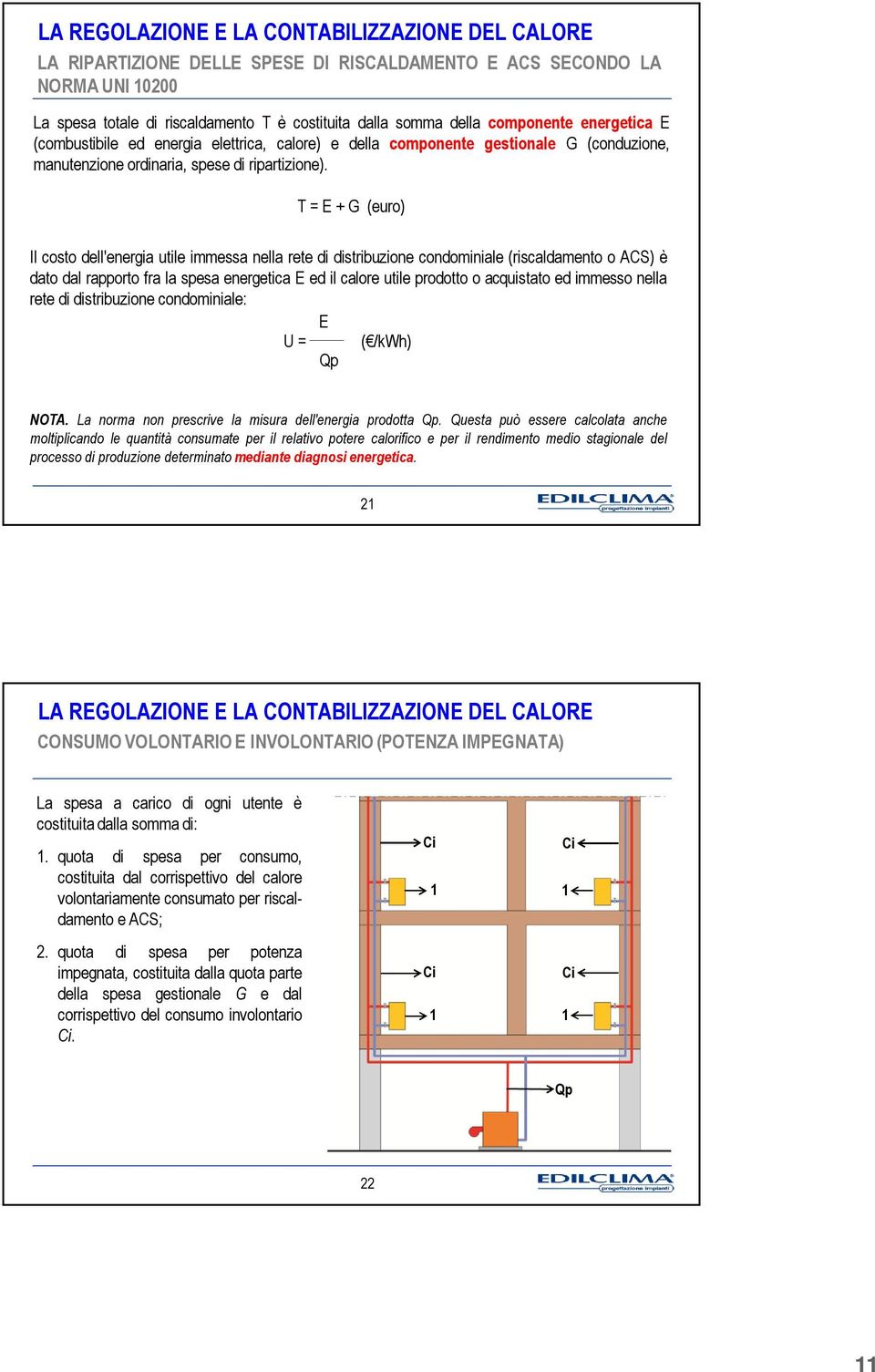 T = E + G (euro) Il costo dell'energia utile immessa nella rete di distribuzione condominiale (riscaldamento o ACS) è dato dal rapporto fra la spesa energetica E ed il calore utile prodotto o