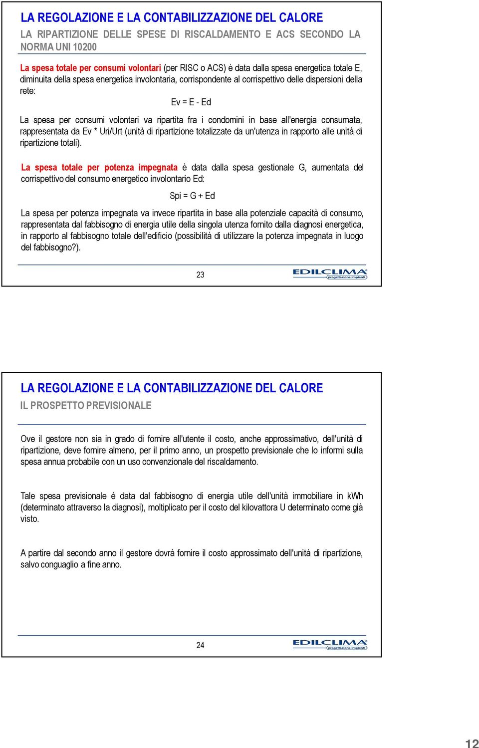 rappresentata da Ev * Uri/Urt (unità di ripartizione totalizzate da un'utenza in rapporto alle unità di ripartizione totali).