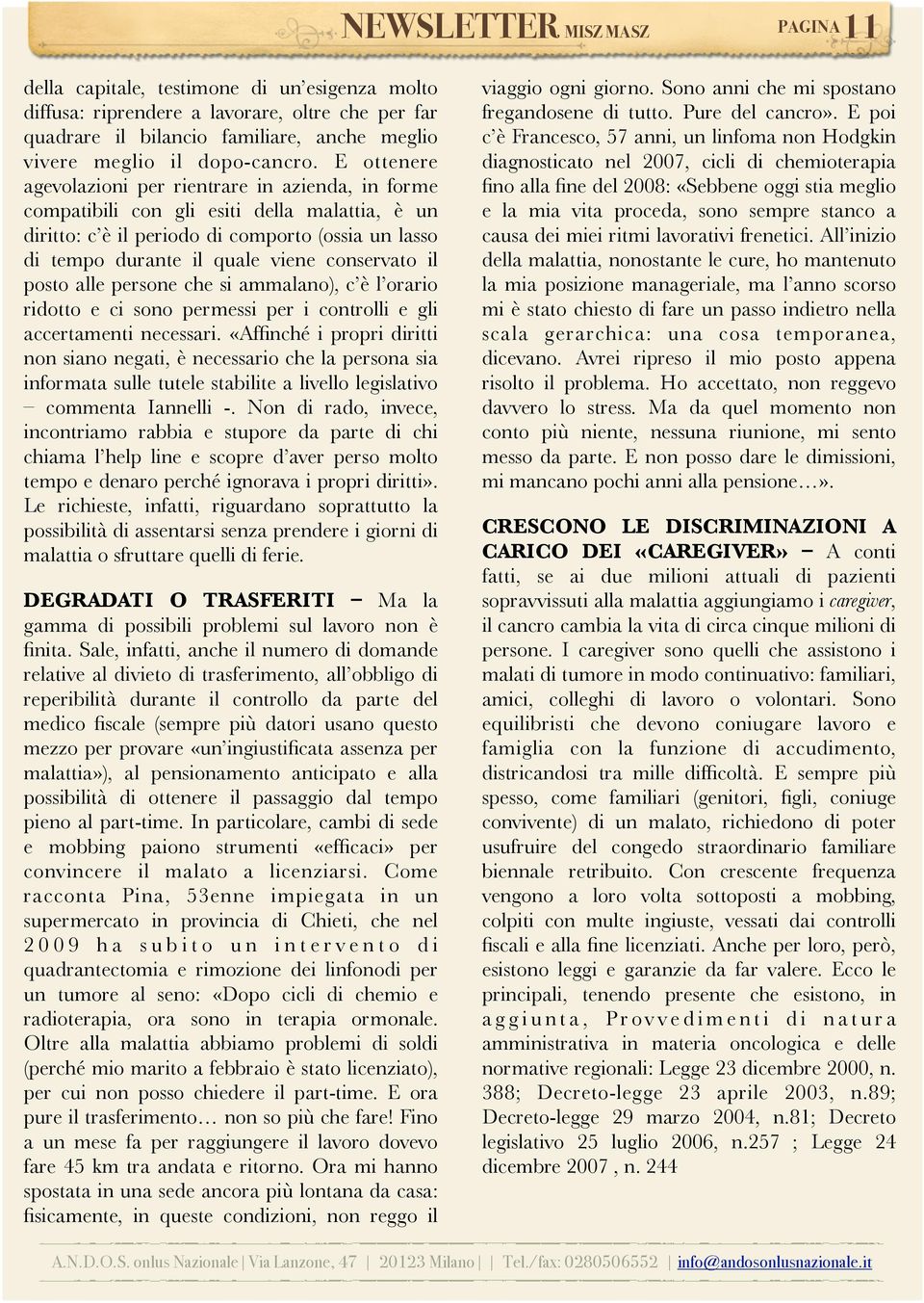 E ottenere agevolazioni per rientrare in azienda, in forme compatibili con gli esiti della malattia, è un diritto: c è il periodo di comporto (ossia un lasso di tempo durante il quale viene