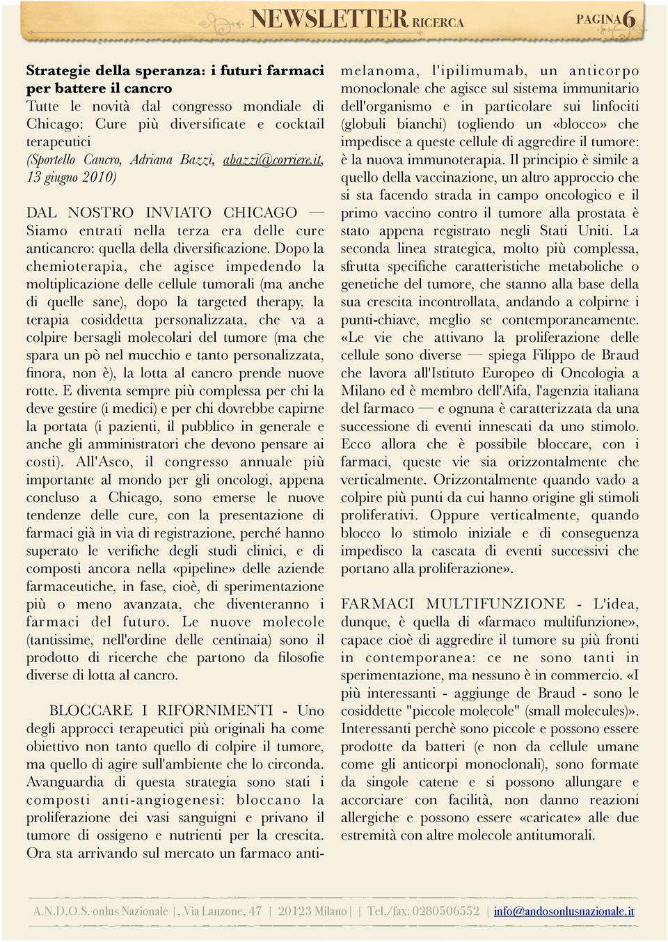 Bazzi, abazzi@corriere.it, 13 giugno 2010) DAL NOSTRO INVIATO CHICAGO Siamo entrati nella terza era delle cure anticancro: quella della diversificazione.