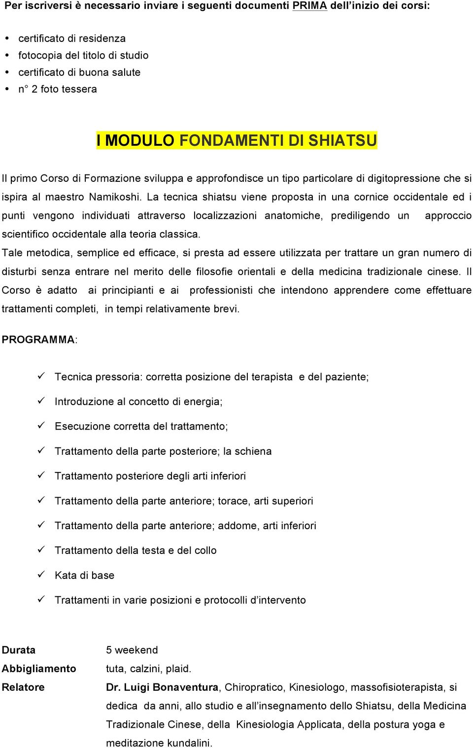 La tecnica shiatsu viene proposta in una cornice occidentale ed i punti vengono individuati attraverso localizzazioni anatomiche, prediligendo un approccio scientifico occidentale alla teoria