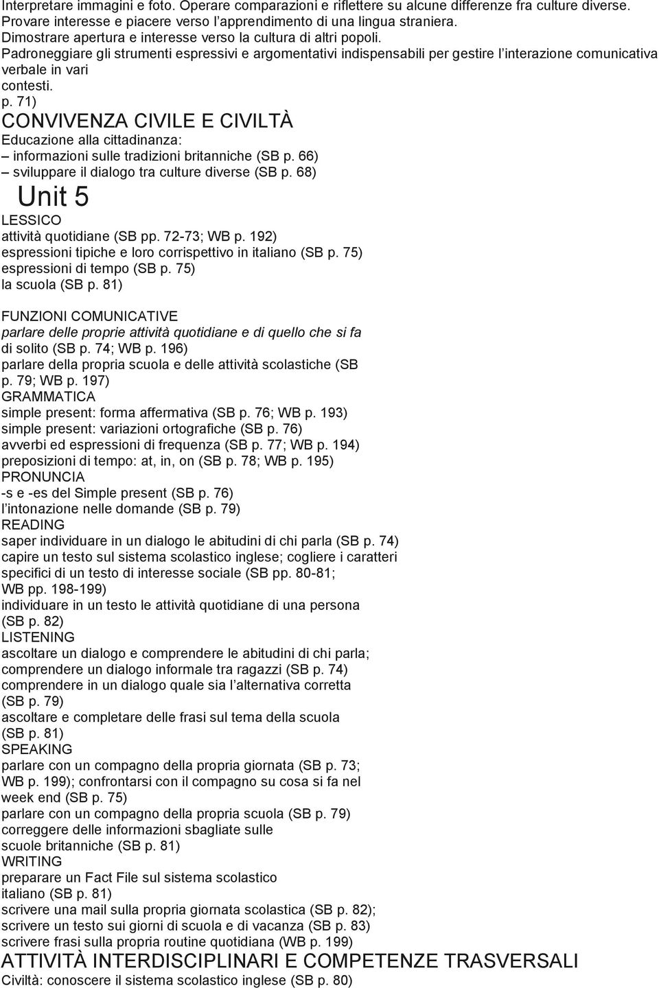 p. 71) CONVIVENZA CIVILE E CIVILTÀ Educazione alla cittadinanza: informazioni sulle tradizioni britanniche (SB p. 66) sviluppare il dialogo tra culture diverse (SB p.