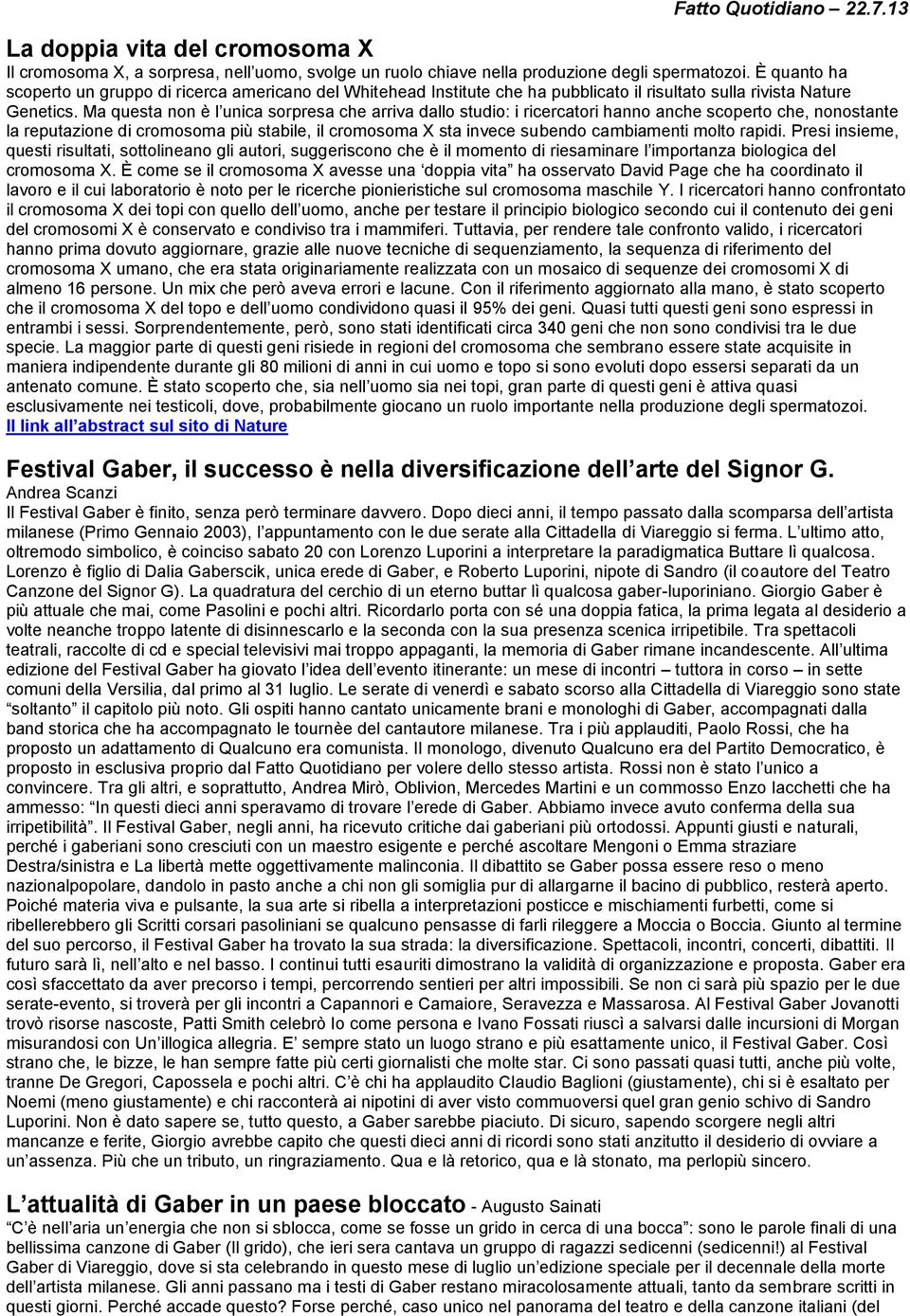 Ma questa non è l unica sorpresa che arriva dallo studio: i ricercatori hanno anche scoperto che, nonostante la reputazione di cromosoma più stabile, il cromosoma X sta invece subendo cambiamenti