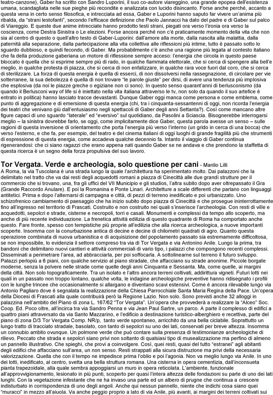 Forse anche perché, accanto a questa vena in certo senso filosofica, e intrecciata ad essa, Gaber e Luporini hanno saputo far vivere un anima più ribalda, da strani lestofanti, secondo l efficace