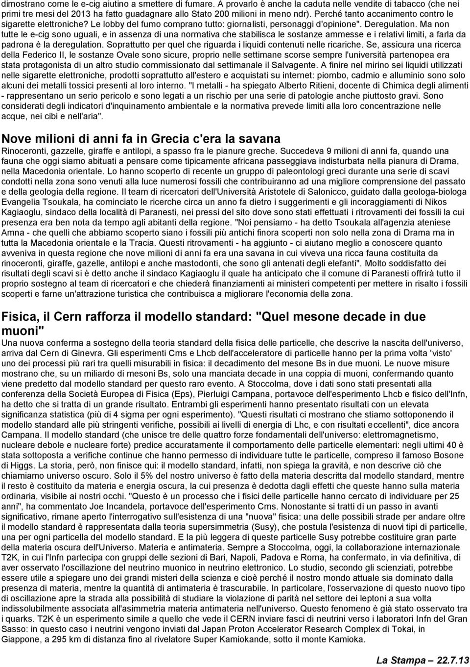 Ma non tutte le e-cig sono uguali, e in assenza di una normativa che stabilisca le sostanze ammesse e i relativi limiti, a farla da padrona è la deregulation.