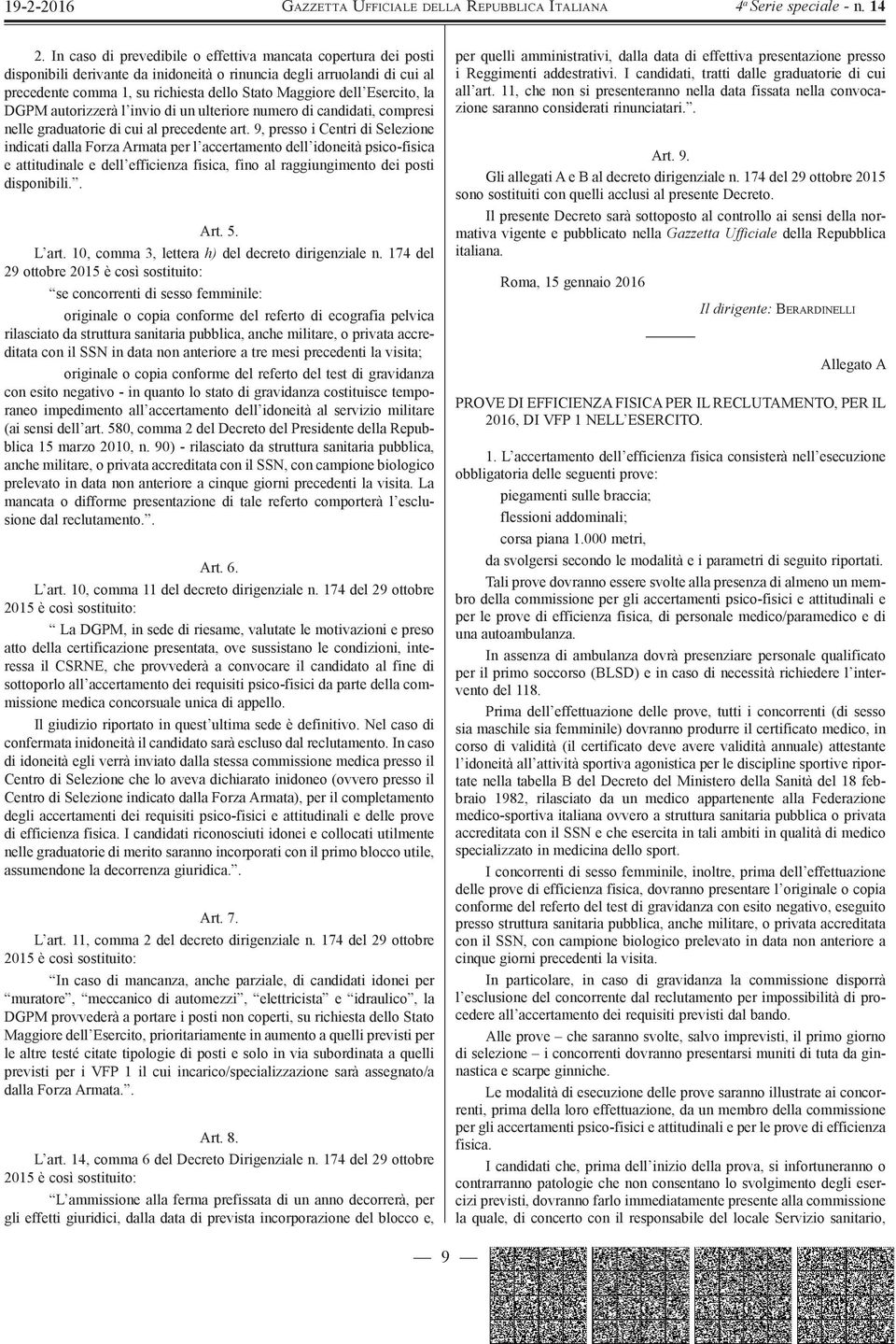 9, presso i Centri di Selezione indicati dalla Forza Armata per l accertamento dell idoneità psico-fisica e attitudinale e dell efficienza fisica, fino al raggiungimento dei posti disponibili.. Art.