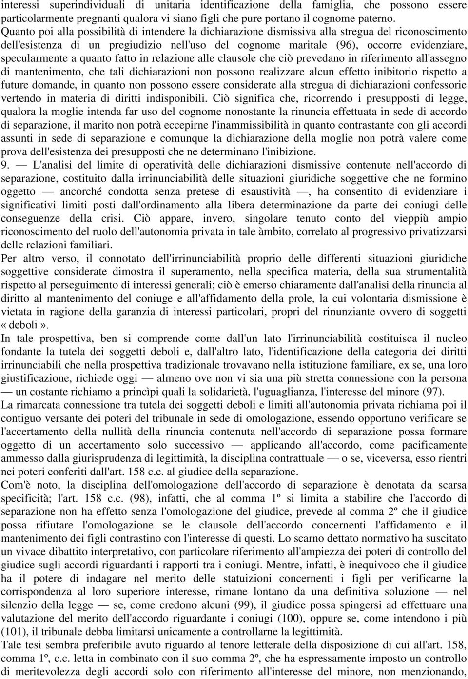 specularmente a quanto fatto in relazione alle clausole che ciò prevedano in riferimento all'assegno di mantenimento, che tali dichiarazioni non possono realizzare alcun effetto inibitorio rispetto a