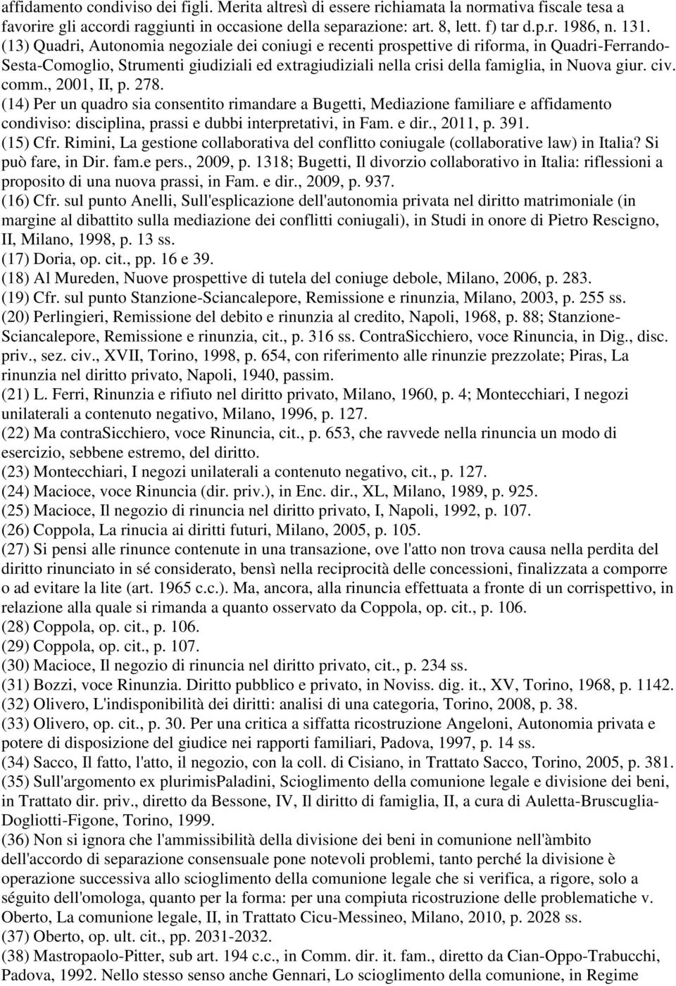 giur. civ. comm., 2001, II, p. 278. (14) Per un quadro sia consentito rimandare a Bugetti, Mediazione familiare e affidamento condiviso: disciplina, prassi e dubbi interpretativi, in Fam. e dir.