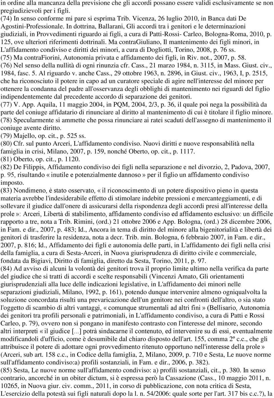 In dottrina, Ballarani, Gli accordi tra i genitori e le determinazioni giudiziali, in Provvedimenti riguardo ai figli, a cura di Patti-Rossi- Carleo, Bologna-Roma, 2010, p.