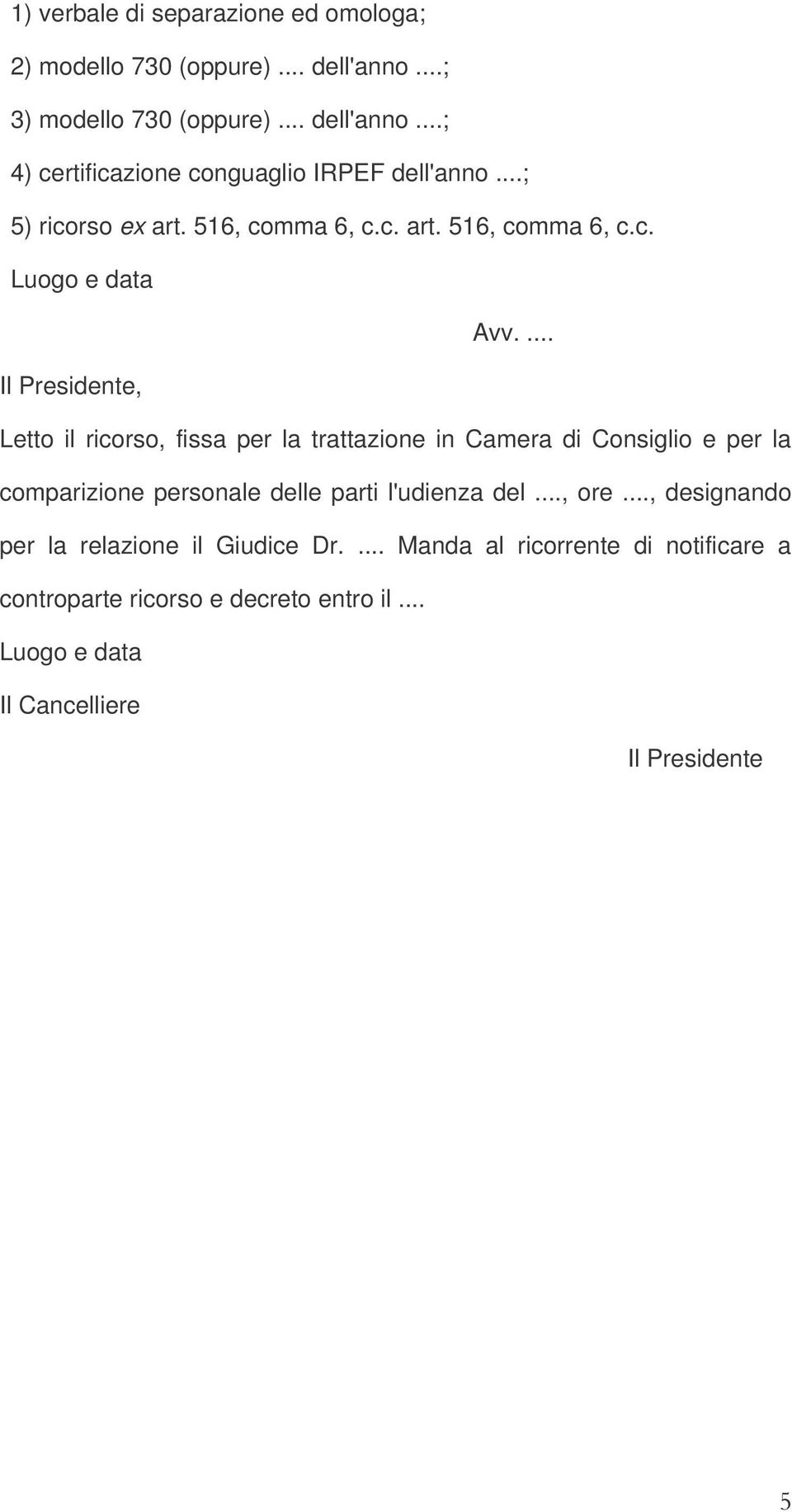 ... Il Presidente, Letto il ricorso, fissa per la trattazione in Camera di Consiglio e per la comparizione personale delle parti l'udienza del.