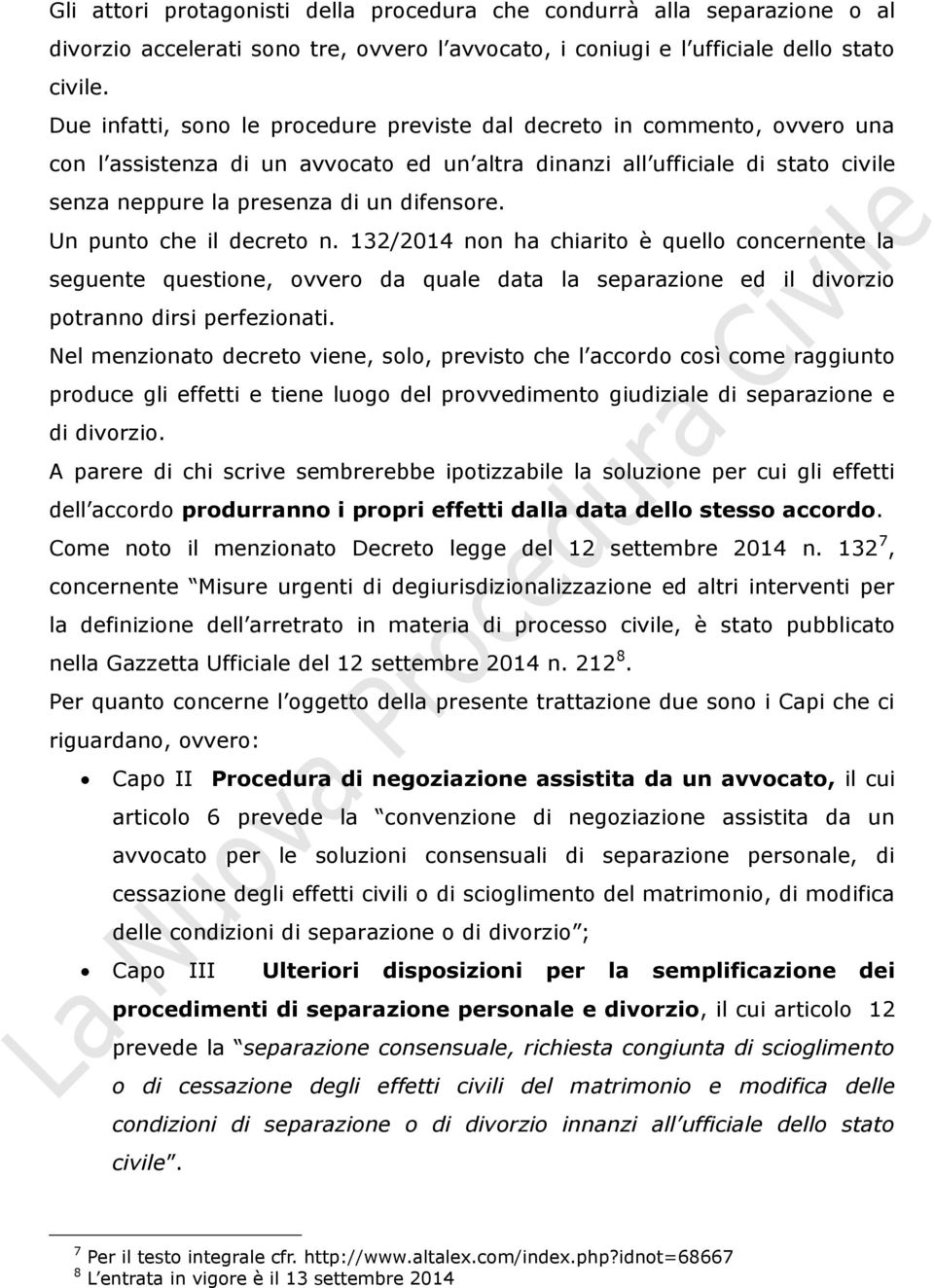 Un punto che il decreto n. 132/2014 non ha chiarito è quello concernente la seguente questione, ovvero da quale data la separazione ed il divorzio potranno dirsi perfezionati.