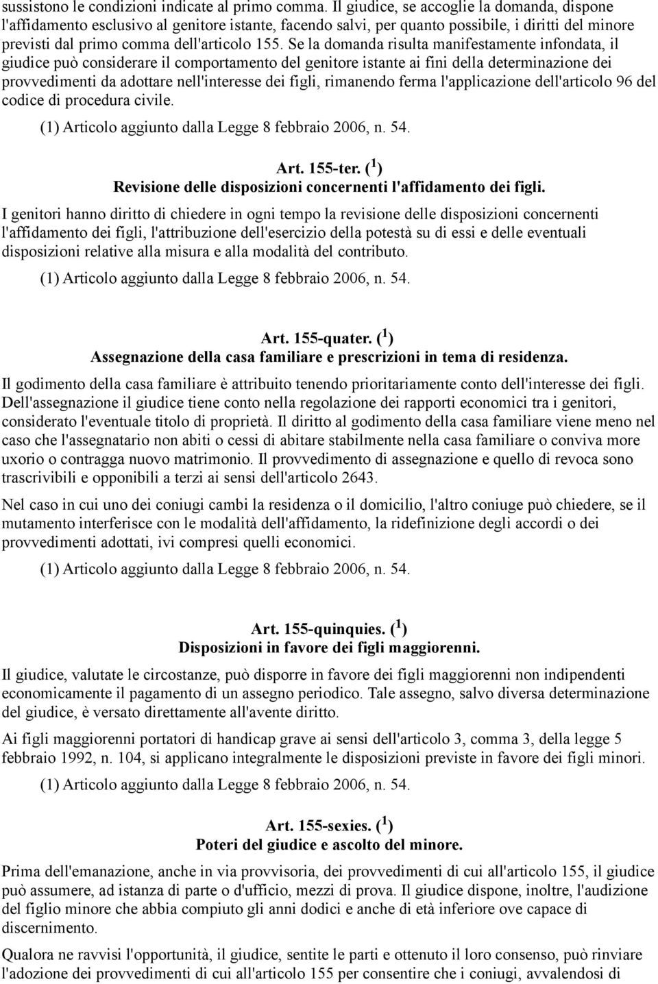 Se la domanda risulta manifestamente infondata, il giudice può considerare il comportamento del genitore istante ai fini della determinazione dei provvedimenti da adottare nell'interesse dei figli,