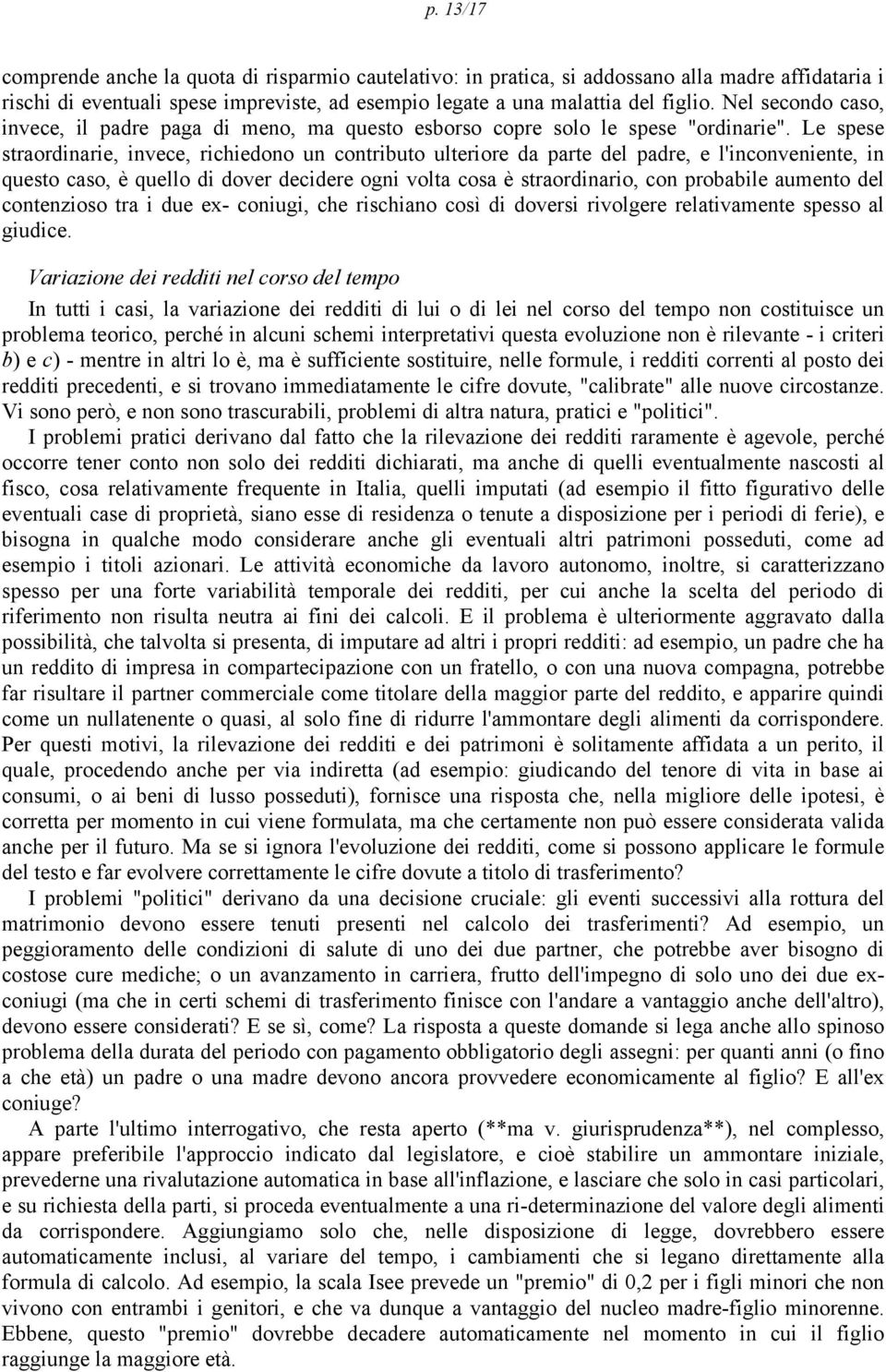 Le sese straordinarie, invece, richiedono un contributo ulteriore da arte del adre, e l'inconveniente, in questo caso, è quello di dover decidere ogni volta cosa è straordinario, con robabile aumento