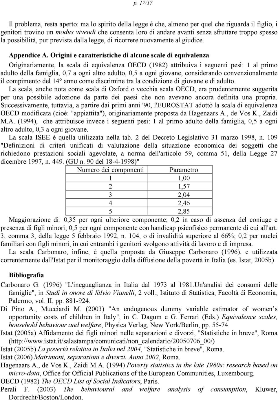 Origini e caratteristiche di alcune scale di equivalenza Originariamente, la scala di equivalenza OCD (1982) attribuiva i seguenti esi: 1 al rimo adulto della famiglia, 0,7 a ogni altro adulto, 0,5 a