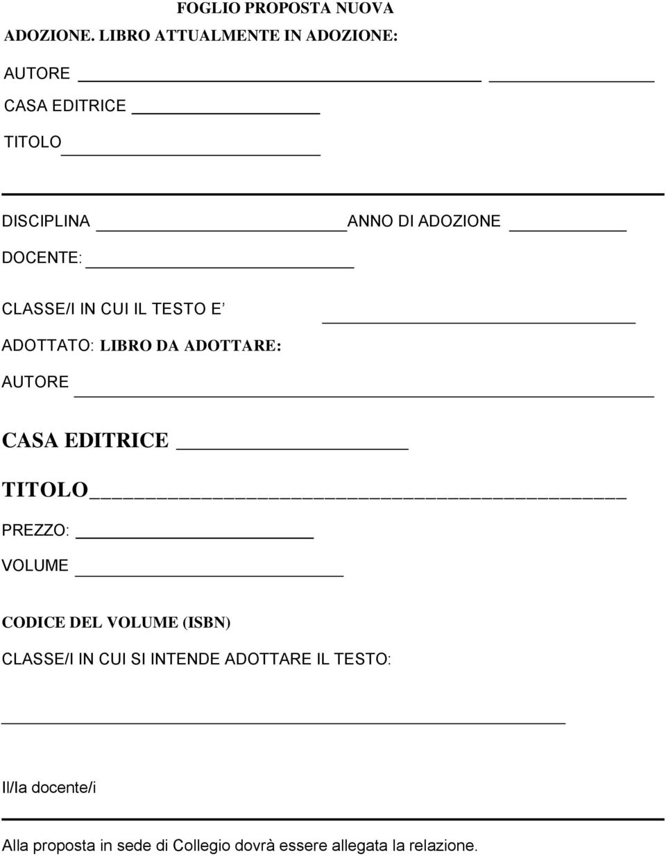 CLASSE/I IN CUI IL TESTO E ADOTTATO: LIBRO DA ADOTTARE: AUTORE CASA EDITRICE TITOLO PREZZO: