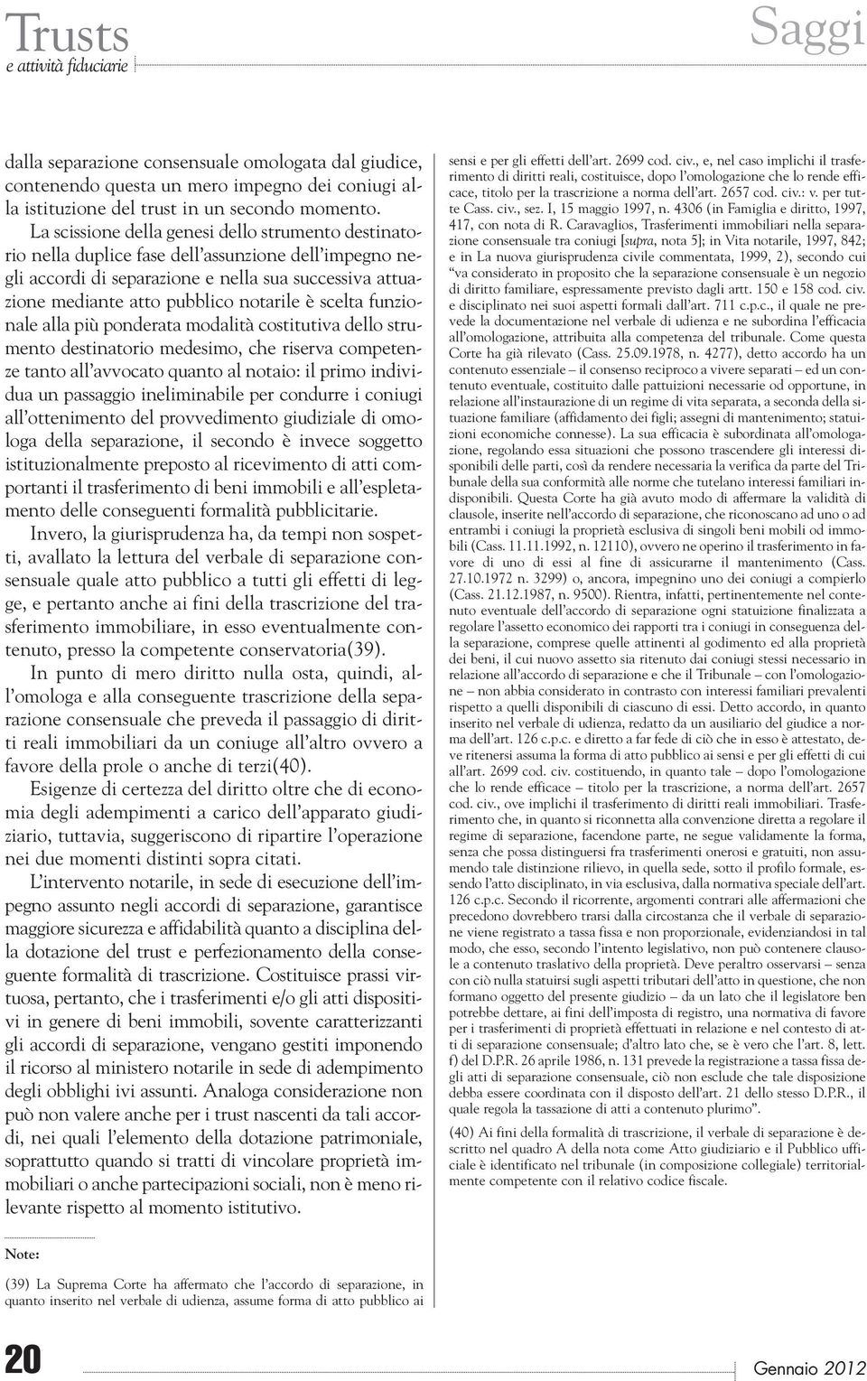 scelta funzionale alla più ponderata modalità costitutiva dello strumento destinatorio medesimo, che riserva competenze tanto all avvocato quanto al notaio: il primo individua un passaggio