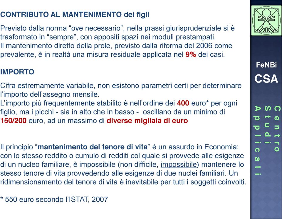 massimo di diverse migliaia di euro Il mantenimento del tenore di vita un assurdo in Economia: con lo stesso reddito o cumulo di redditi col quale si provvede alle esigenze di un nucleo familiare, è