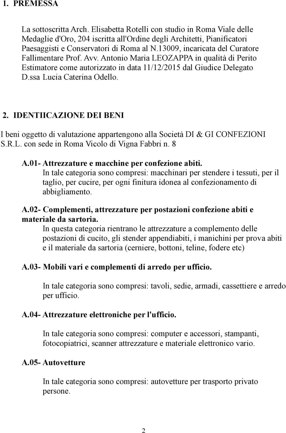 IDENTIICAZIONE DEI BENI I beni oggetto di valutazione appartengono alla Società DI & GI CONFEZIONI S.R.L. con sede in Roma Vicolo di Vigna Fabbri n. 8 A.