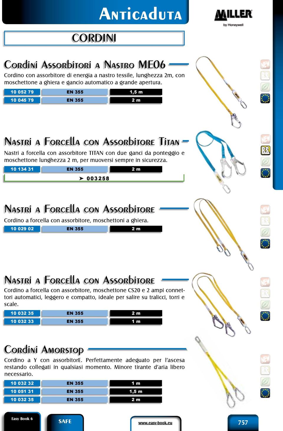 in sicurezza. 10 134 31 EN 355 ä 003258 2 m Nastri a Forcella con Assorbitore Cordino a forcella con assorbitore, moschettoni a ghiera.