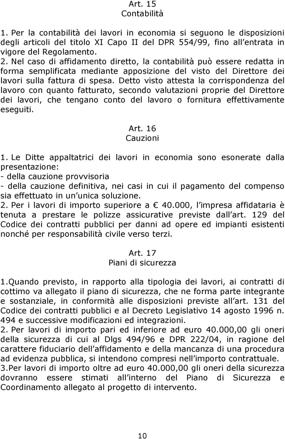 Detto visto attesta la corrispondenza del lavoro con quanto fatturato, secondo valutazioni proprie del Direttore dei lavori, che tengano conto del lavoro o fornitura effettivamente eseguiti. Art.