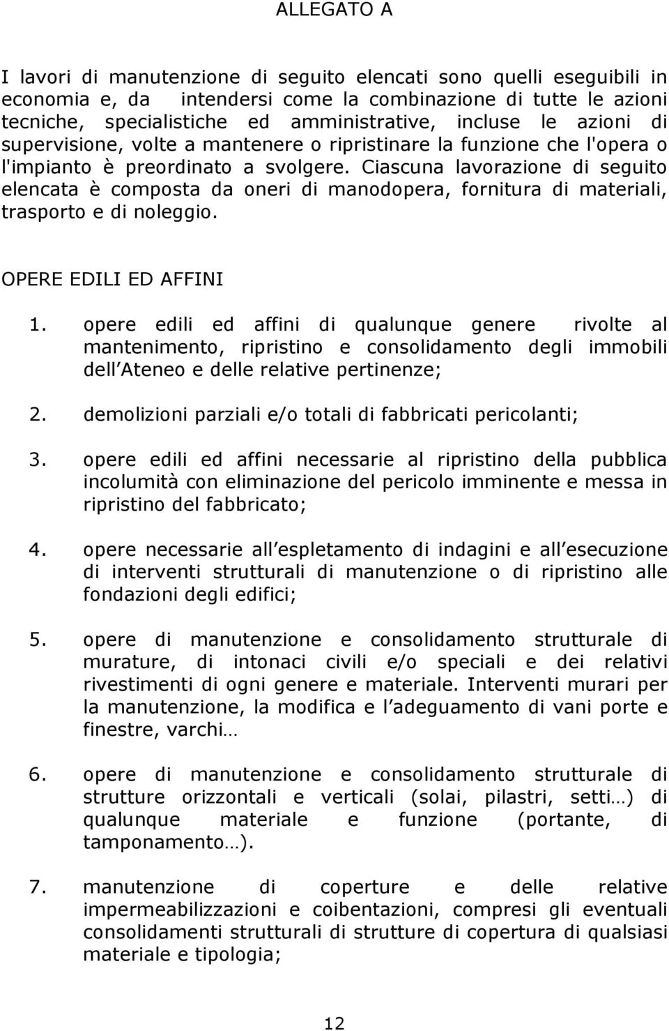 Ciascuna lavorazione di seguito elencata è composta da oneri di manodopera, fornitura di materiali, trasporto e di noleggio. OPERE EDILI ED AFFINI 1.