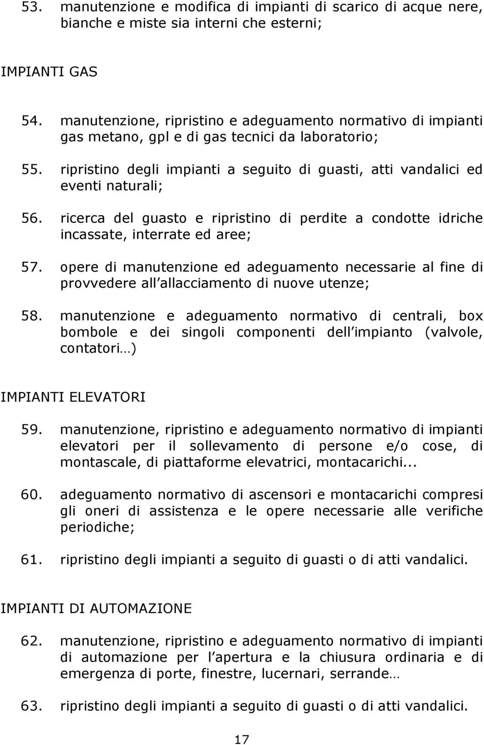 ricerca del guasto e ripristino di perdite a condotte idriche incassate, interrate ed aree; 57.