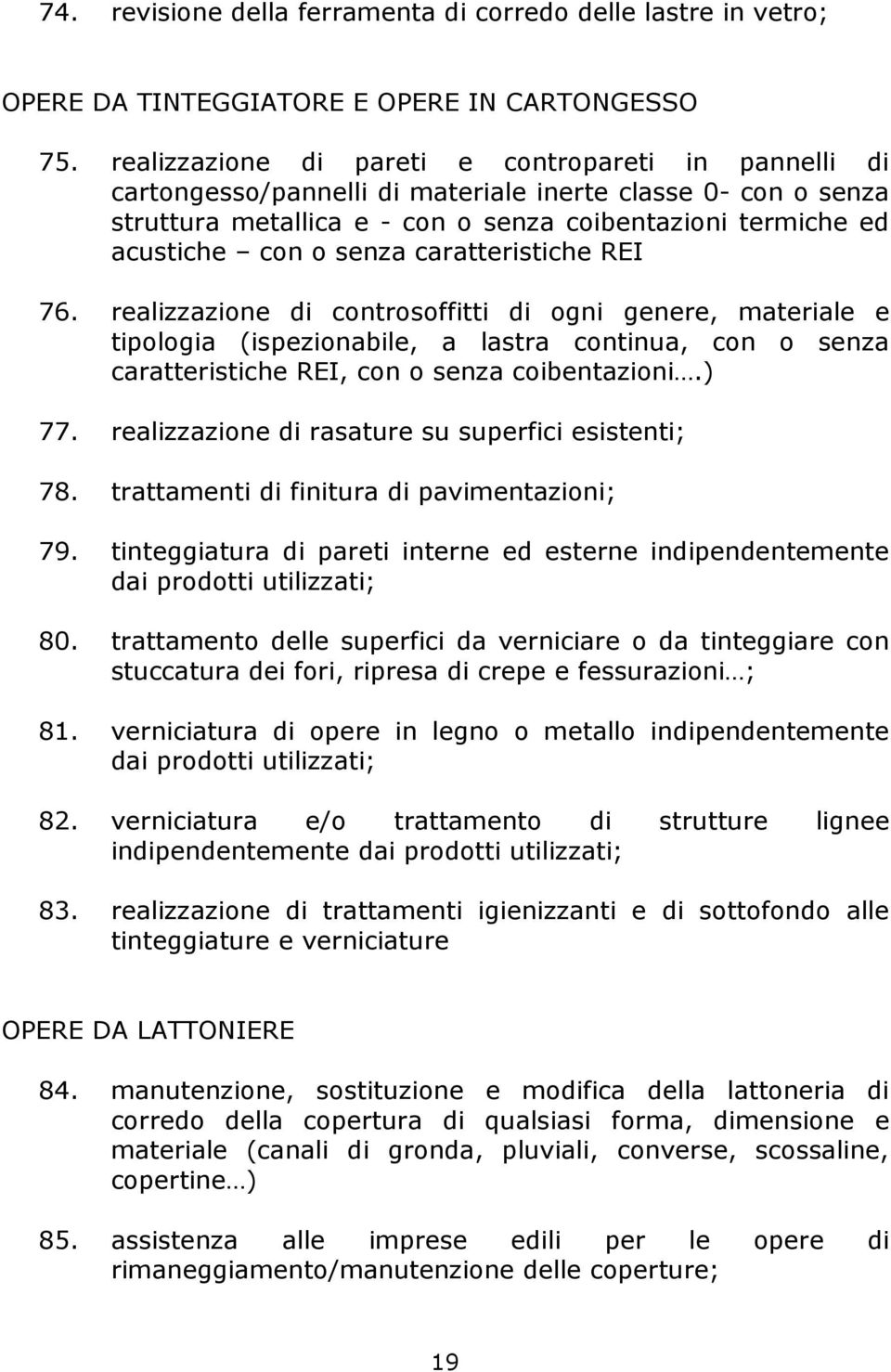 senza caratteristiche REI 76. realizzazione di controsoffitti di ogni genere, materiale e tipologia (ispezionabile, a lastra continua, con o senza caratteristiche REI, con o senza coibentazioni.) 77.