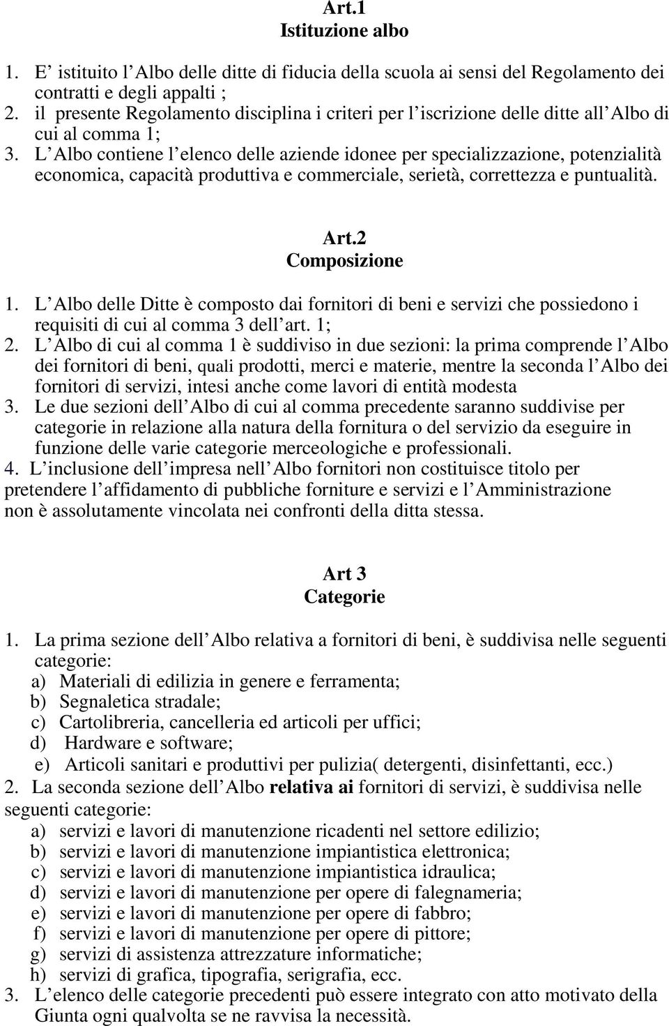 L Albo contiene l elenco delle aziende idonee per specializzazione, potenzialità economica, capacità produttiva e commerciale, serietà, correttezza e puntualità. Art.2 Composizione 1.