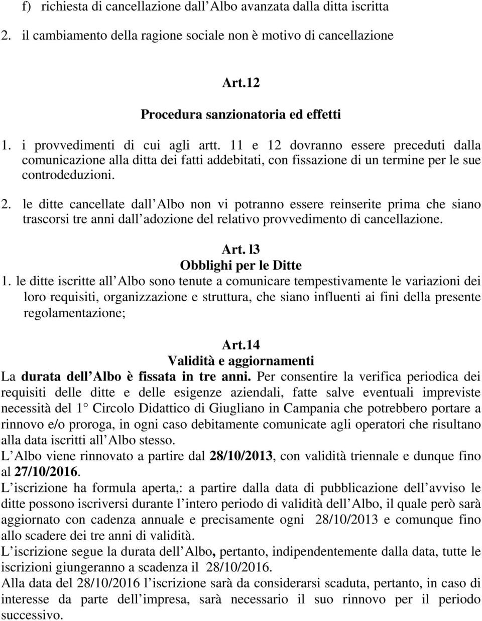 le ditte cancellate dall Albo non vi potranno essere reinserite prima che siano trascorsi tre anni dall adozione del relativo provvedimento di cancellazione. Art. l3 Obblighi per le Ditte 1.