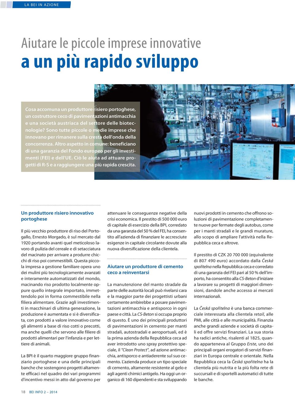 Altro aspetto in comune: beneficiano di una garanzia del Fondo europeo per gli investimenti (FEI) e dell'ue. Ciò le aiuta ad attuare progetti di R-S e a raggiungere una più rapida crescita.