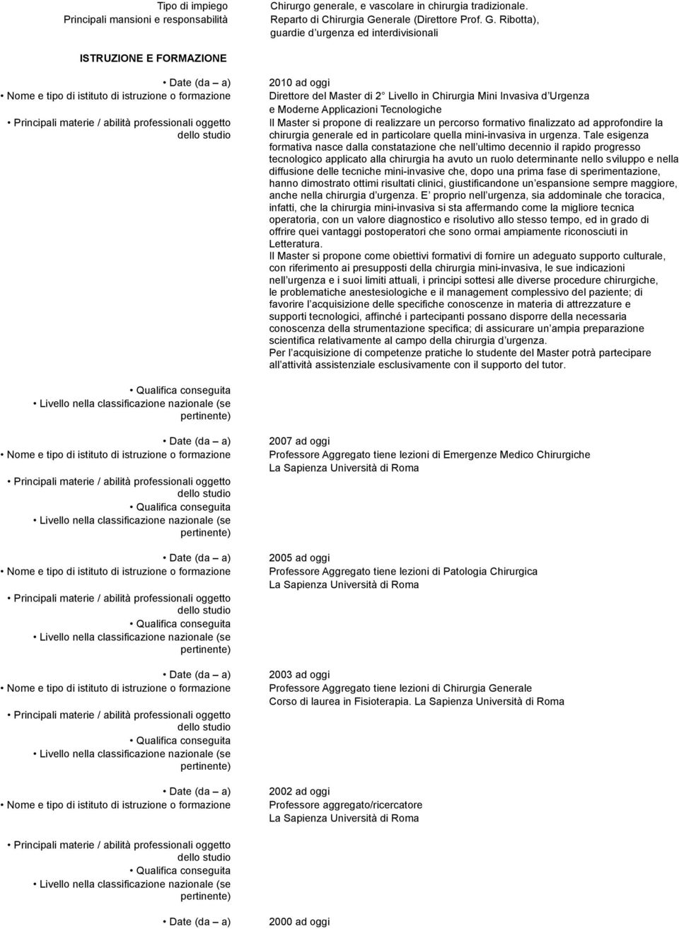 Ribotta), guardie d urgenza ed interdivisionali ISTRUZIONE E FORMAZIONE Date (da a) Nome e tipo di istituto di istruzione o formazione Principali materie / abilità professionali oggetto dello studio