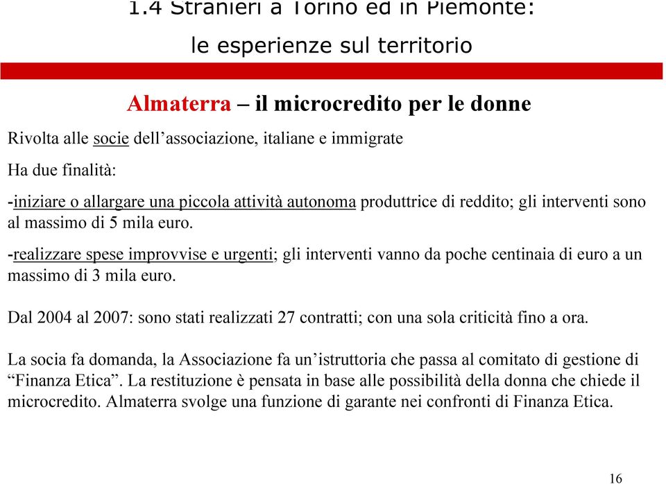 -realizzare spese improvvise e urgenti; gli interventi vanno da poche centinaia di euro a un massimo di 3 mila euro.