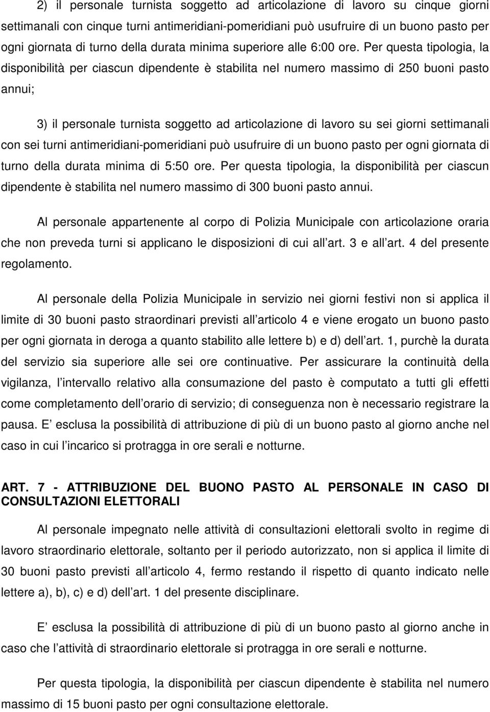 Per questa tipologia, la disponibilità per ciascun dipendente è stabilita nel numero massimo di 250 buoni pasto annui; 3) il personale turnista soggetto ad articolazione di lavoro su sei giorni